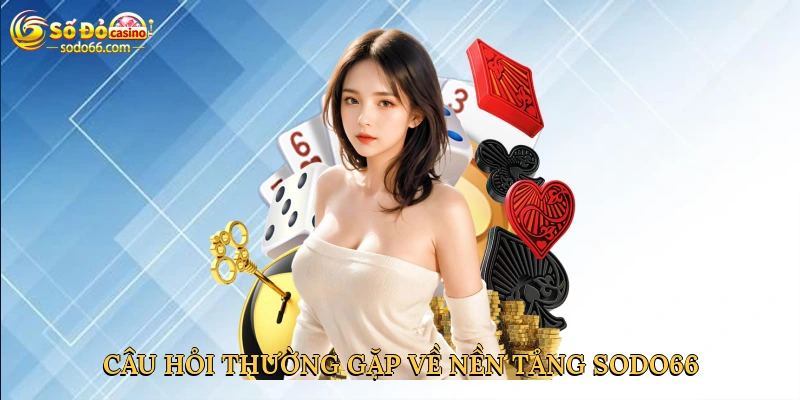 Câu hỏi thường gặp về nền tảng giải trí Sodo66