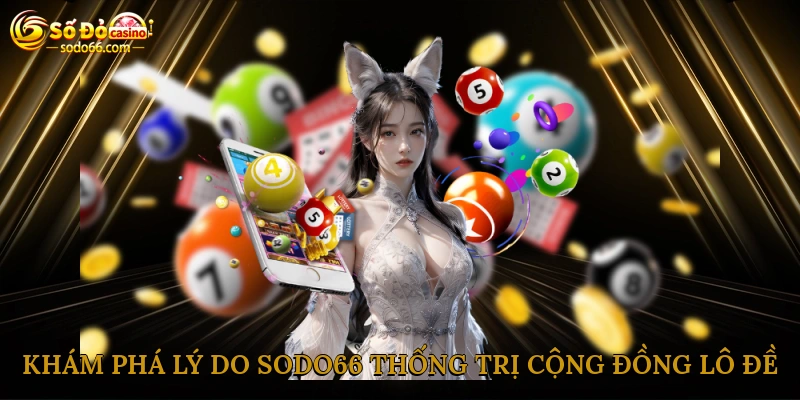 Khám phá lý do Sodo66 thống trị cộng đồng lô đề