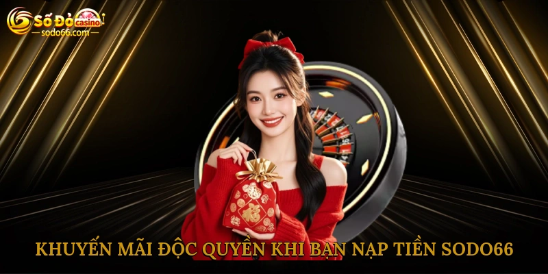 Khuyến mãi độc quyền khi bạn nạp tiền sodo66