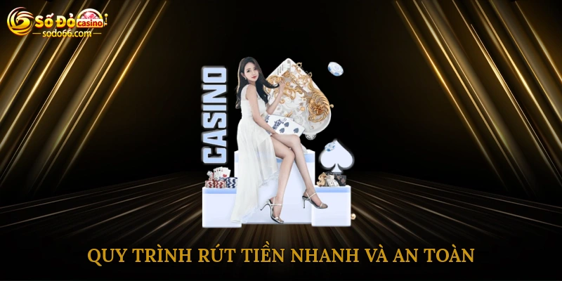 Quy trình rút tiền nhanh và an toàn