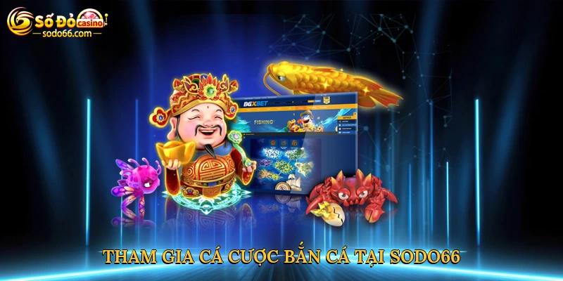 Tham gia cá cược bắn cá tại Sodo66