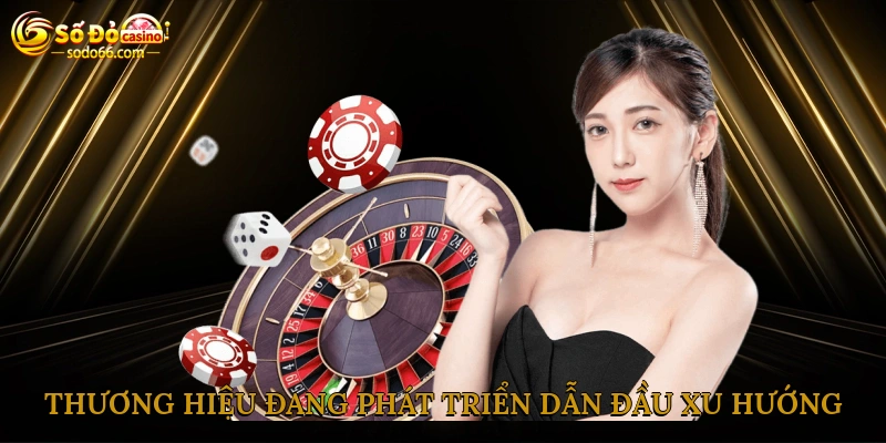 Thương hiệu đang phát triển dẫn đầu xu hướng hiện đại