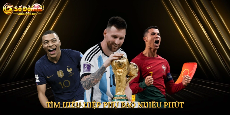 Tìm hiểu hiệp phụ bao nhiêu phút