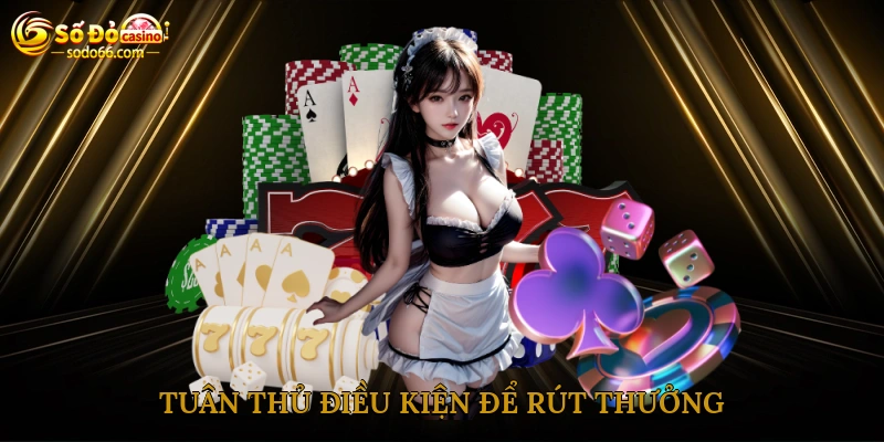 Tuân thủ điều kiện để rút thưởng