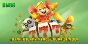 Top Game Nổ Hũ Khám Phá Kho Báu Thưởng Lớn Tại DN88