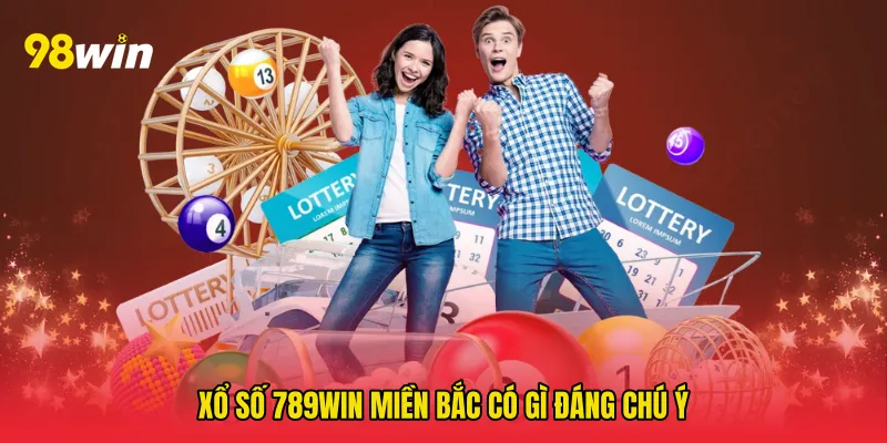 Xổ số 789win miền bắc có gì đáng chú ý